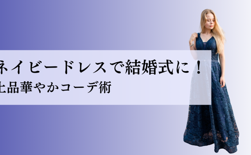 ネイビードレスで結婚式に！上品華やかコーデ術