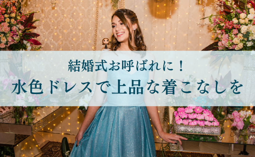結婚式お呼ばれに！水色ドレスで上品な着こなしを