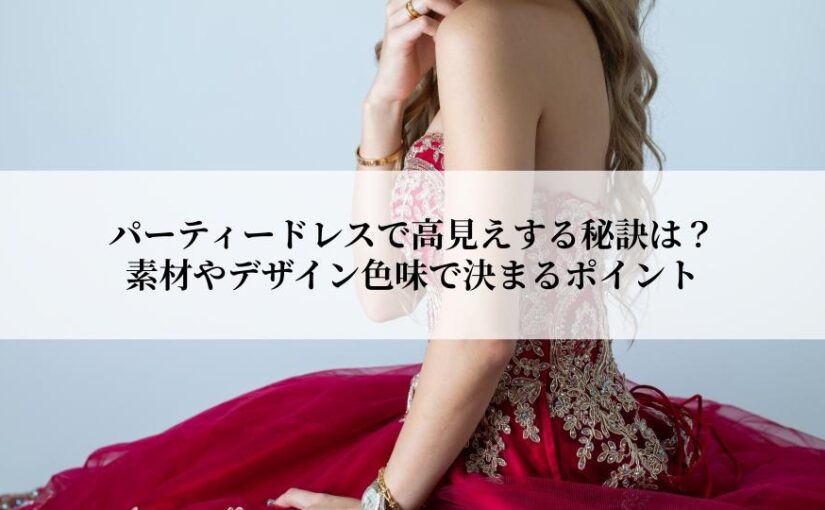パーティードレスで高見えする秘訣は？素材やデザイン色味で決まるポイントとは