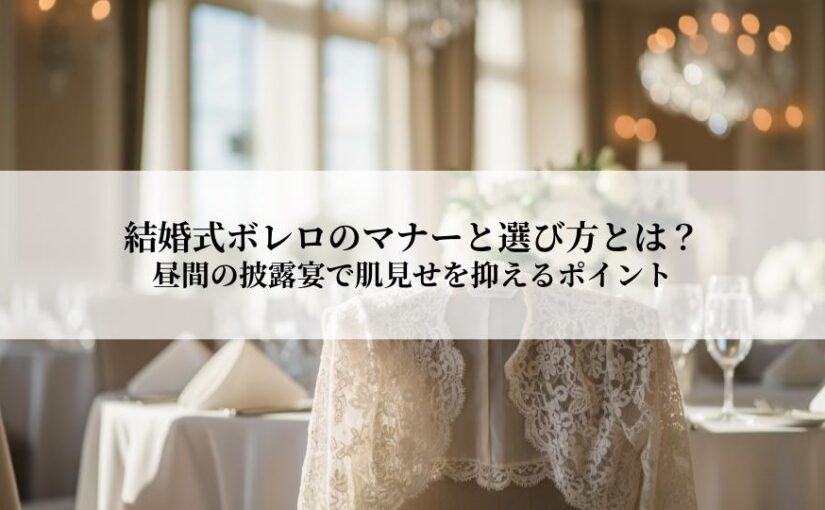 結婚式ボレロのマナーと選び方とは？昼間の披露宴で肌見せを抑えるポイント