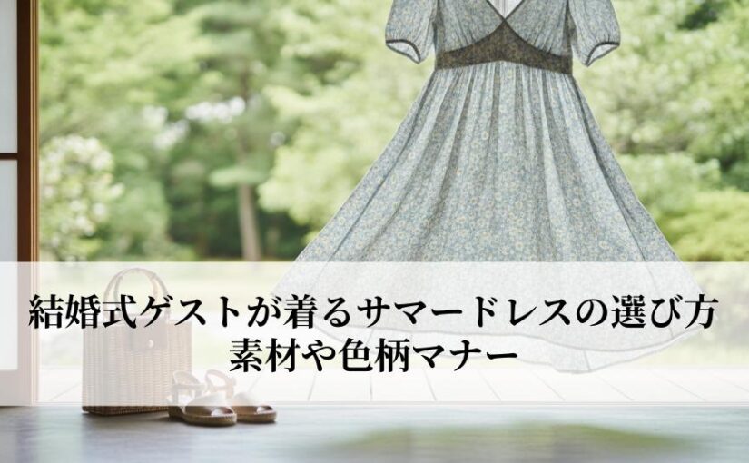 結婚式ゲストが着るサマードレスの選び方とは？素材や色柄マナーも解説